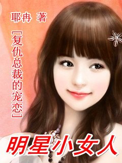 复仇总裁的宠恋:明星小女人